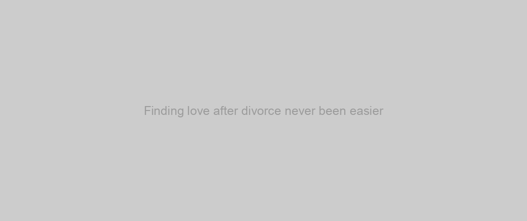 Finding love after divorce never been easier